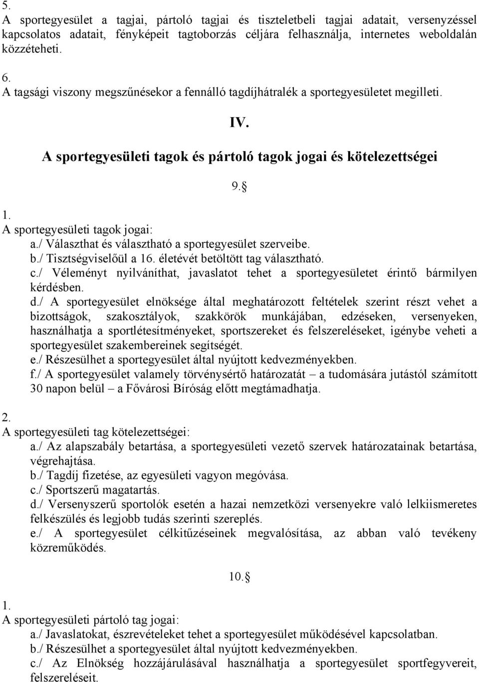 / Választhat és választható a sportegyesület szerveibe. b./ Tisztségviselőül a 16. életévét betöltött tag választható. c.