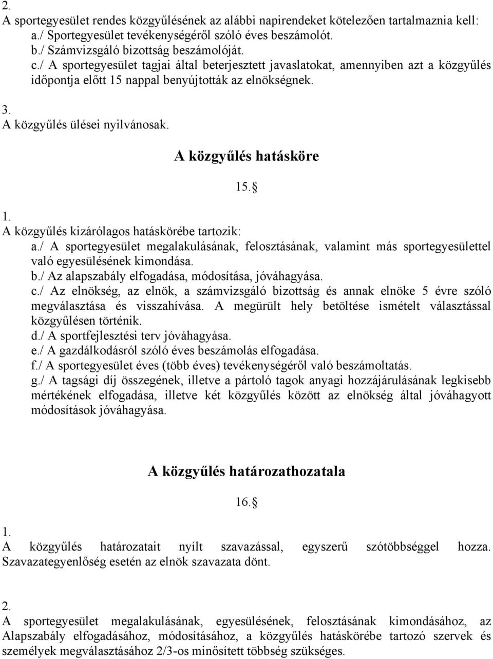 A közgyűlés kizárólagos hatáskörébe tartozik: a./ A sportegyesület megalakulásának, felosztásának, valamint más sportegyesülettel való egyesülésének kimondása. b.