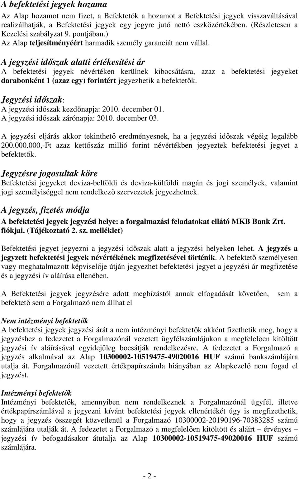 A jegyzési idıszak alatti értékesítési ár A befektetési jegyek névértéken kerülnek kibocsátásra, azaz a befektetési jegyeket darabonként 1 (azaz egy) forintért jegyezhetik a befektetık.