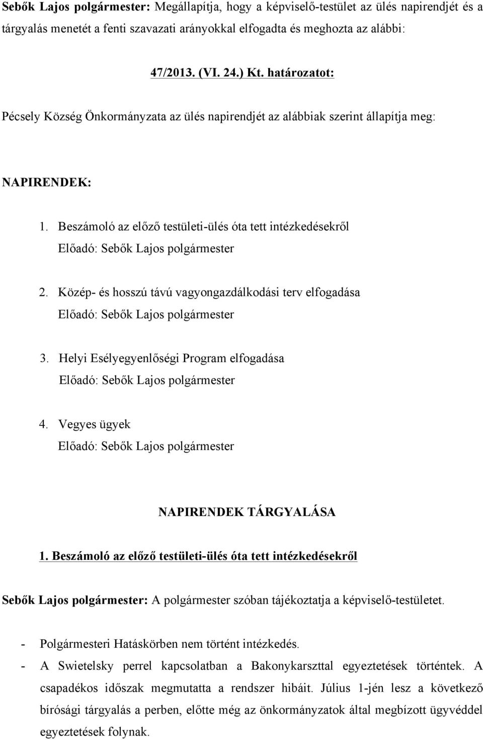 Beszámoló az előző testületi-ülés óta tett intézkedésekről Előadó: Sebők Lajos polgármester 2. Közép- és hosszú távú vagyongazdálkodási terv elfogadása Előadó: Sebők Lajos polgármester 3.