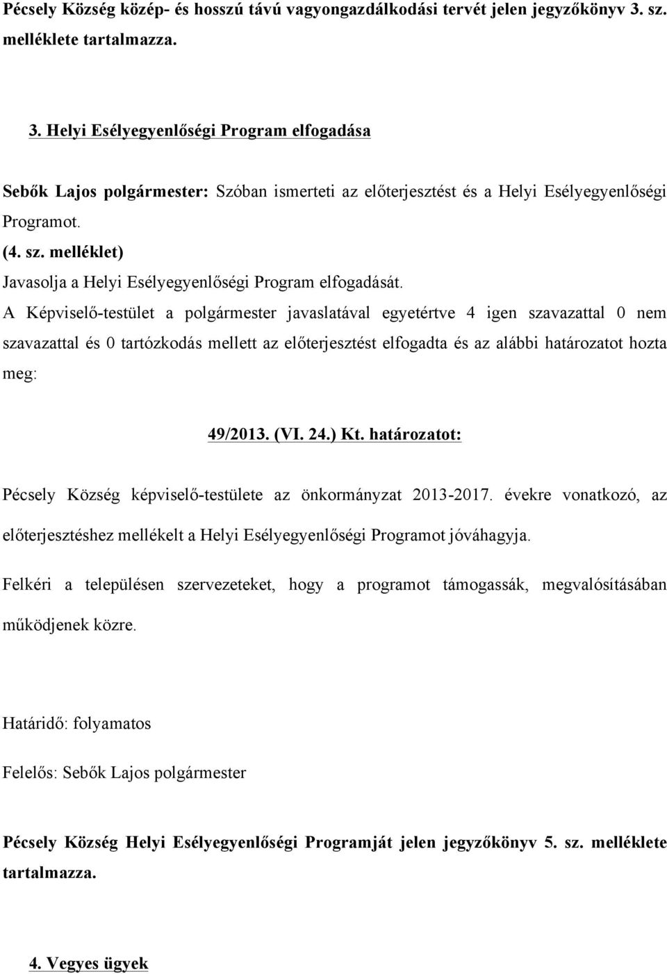 melléklet) Javasolja a Helyi Esélyegyenlőségi Program elfogadását. 49/2013. (VI. 24.) Kt. határozatot: Pécsely Község képviselő-testülete az önkormányzat 2013-2017.