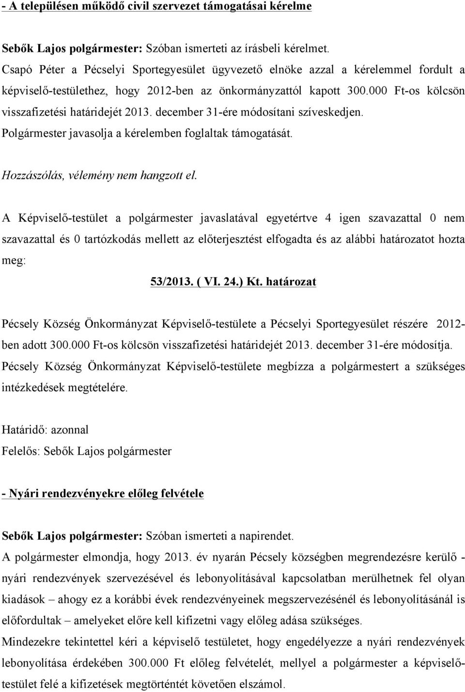 000 Ft-os kölcsön visszafizetési határidejét 2013. december 31-ére módosítani szíveskedjen. Polgármester javasolja a kérelemben foglaltak támogatását. Hozzászólás, vélemény nem hangzott el. 53/2013.