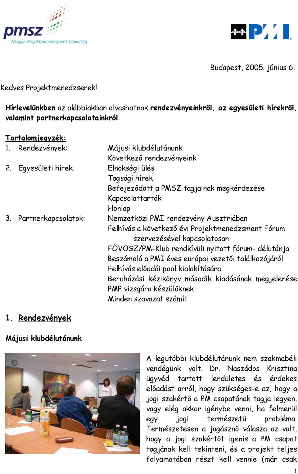 Partnerkapcsolatok: Nemzetközi PMI rendezvény Ausztriában Felhívás a következő évi Projektmenedzsment Fórum szervezésével kapcsolatosan FÖVOSZ/PM-Klub rendkívüli nyitott fórum- délutánja Beszámoló a