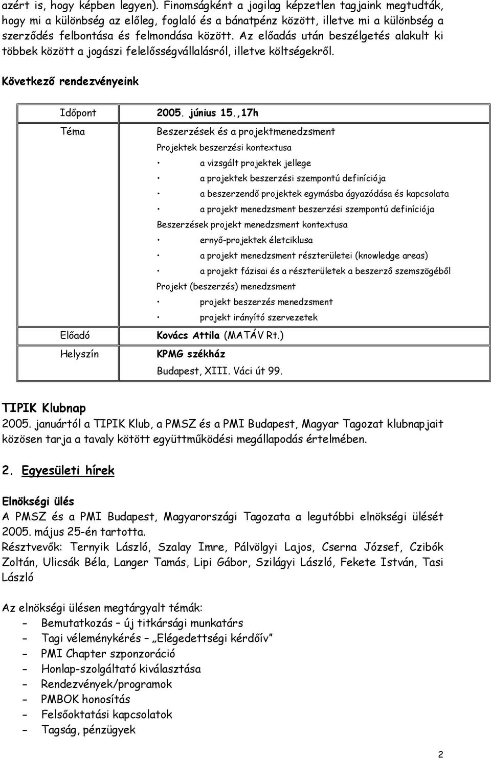 Az előadás után beszélgetés alakult ki többek között a jogászi felelősségvállalásról, illetve költségekről. Következő rendezvényeink Időpont Téma Előadó Helyszín 2005. június 15.