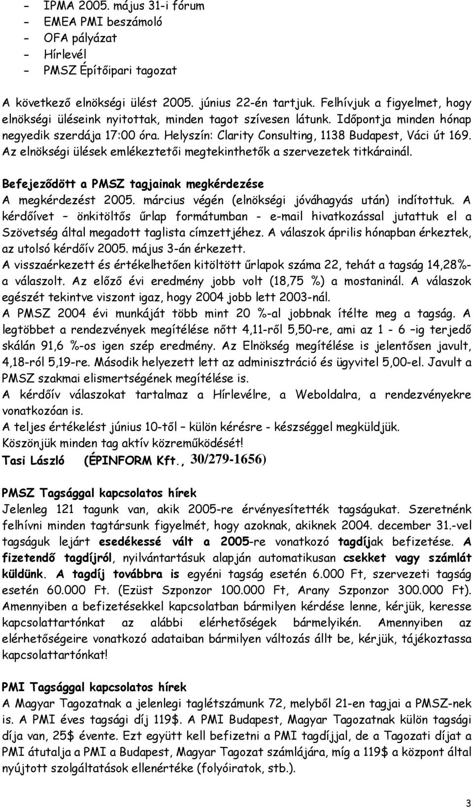 Az elnökségi ülések emlékeztetői megtekinthetők a szervezetek titkárainál. Befejeződött a PMSZ tagjainak megkérdezése A megkérdezést 2005. március végén (elnökségi jóváhagyás után) indítottuk.