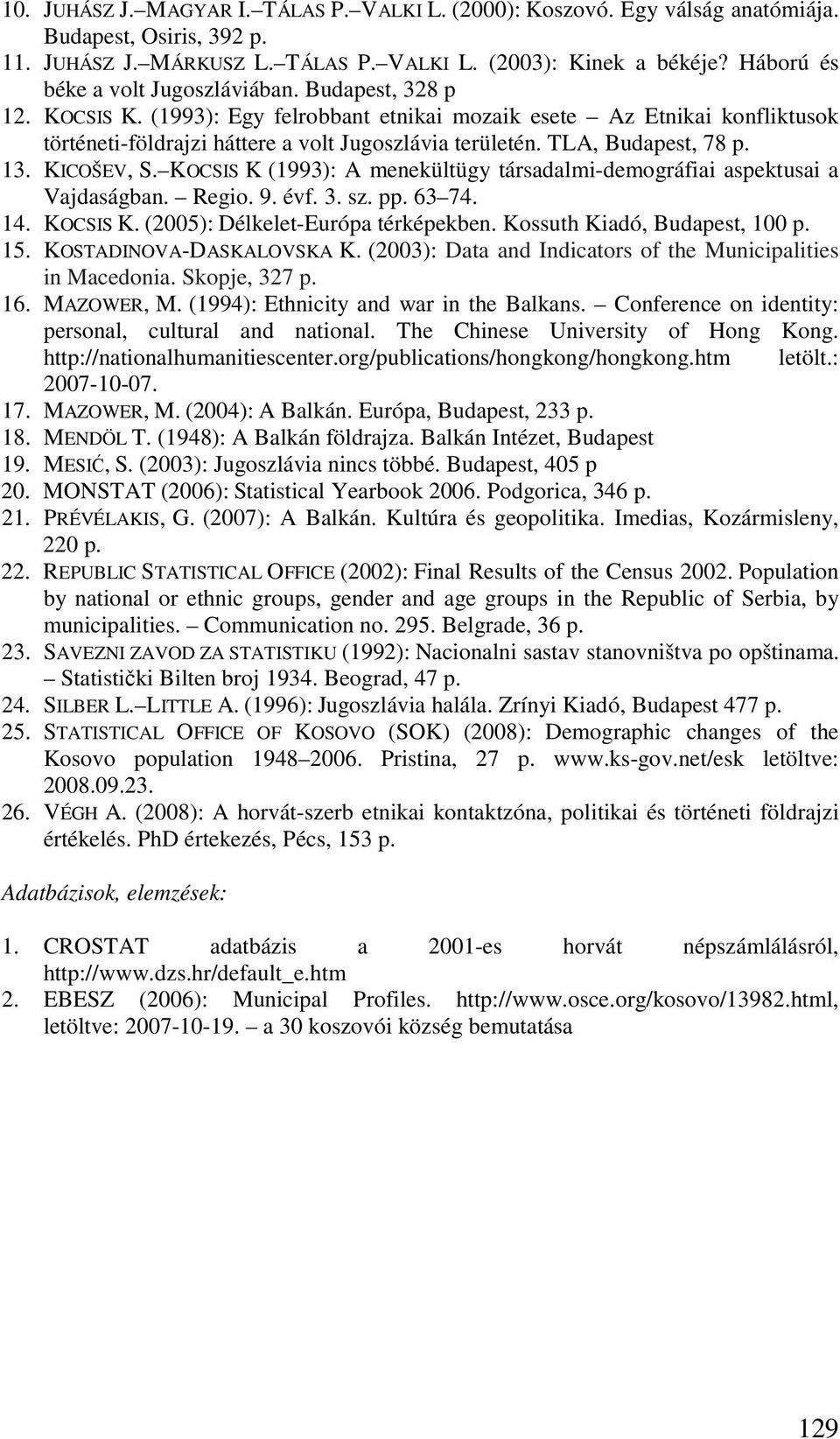 TLA, Budapest, 78 p. 13. KICOŠEV, S. KOCSIS K (1993): A menekültügy társadalmi-demográfiai aspektusai a Vajdaságban. Regio. 9. évf. 3. sz. pp. 63 74. 14. KOCSIS K. (2005): Délkelet-Európa térképekben.