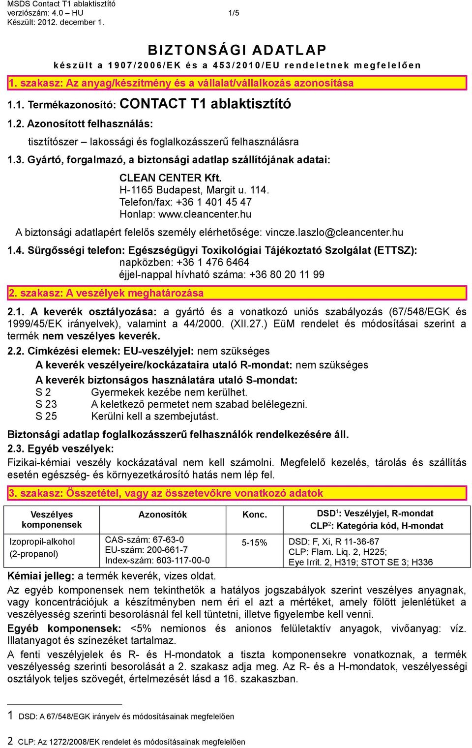 Azonosított felhasználás: tisztítószer lakossági és foglalkozásszerű felhasználásra 1.3. Gyártó, forgalmazó, a biztonsági adatlap szállítójának adatai: CLEAN CENTER Kft. H-1165 Budapest, Margit u.