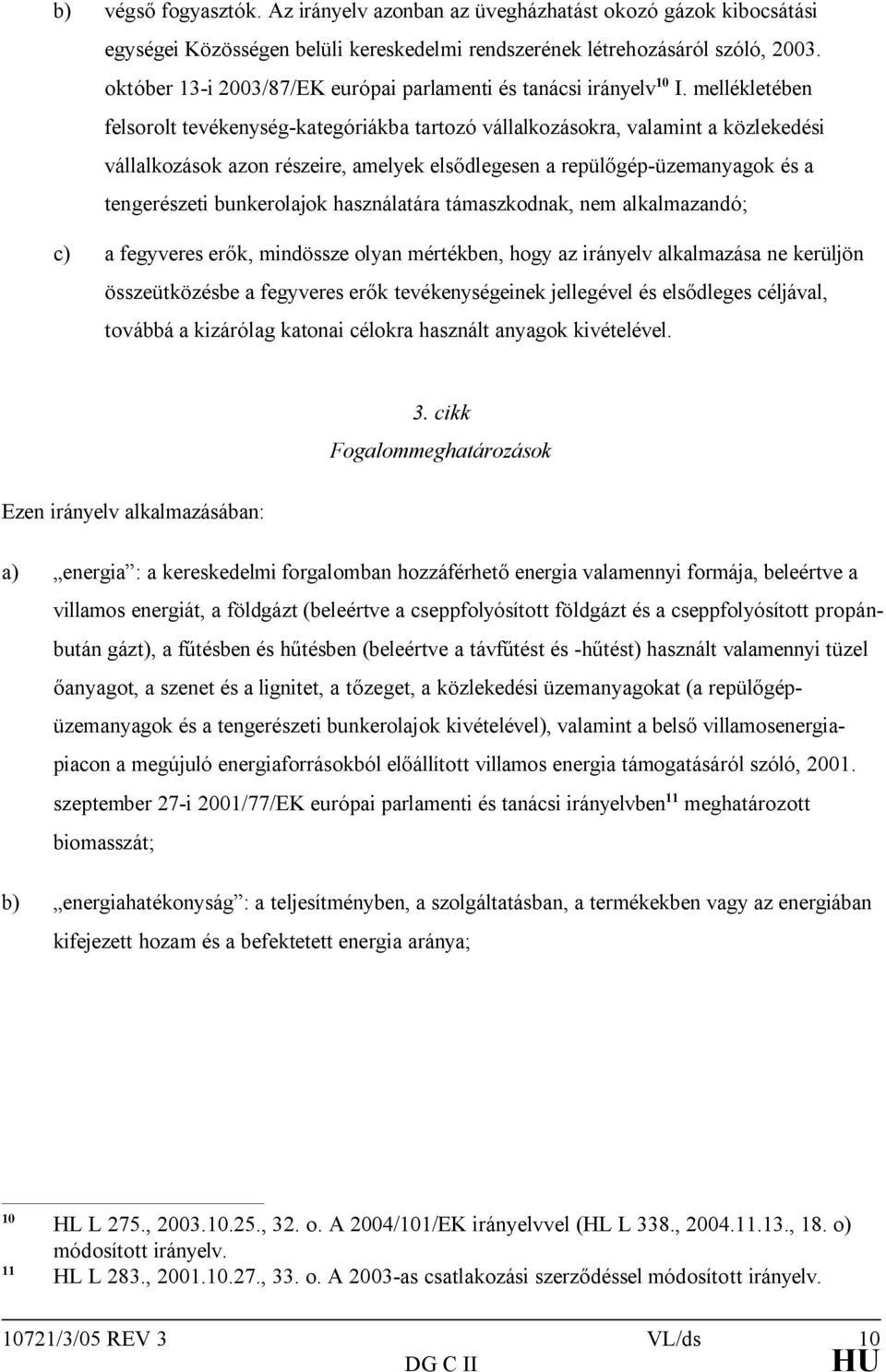 mellékletében felsorolt tevékenység-kategóriákba tartozó vállalkozásokra, valamint a közlekedési vállalkozások azon részeire, amelyek elsődlegesen a repülőgép-üzemanyagok és a tengerészeti