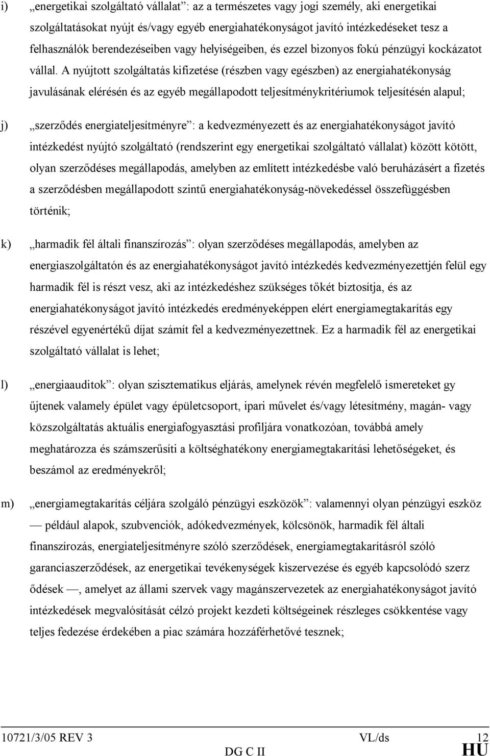 A nyújtott szolgáltatás kifizetése (részben vagy egészben) az energiahatékonyság javulásának elérésén és az egyéb megállapodott teljesítménykritériumok teljesítésén alapul; j) szerződés