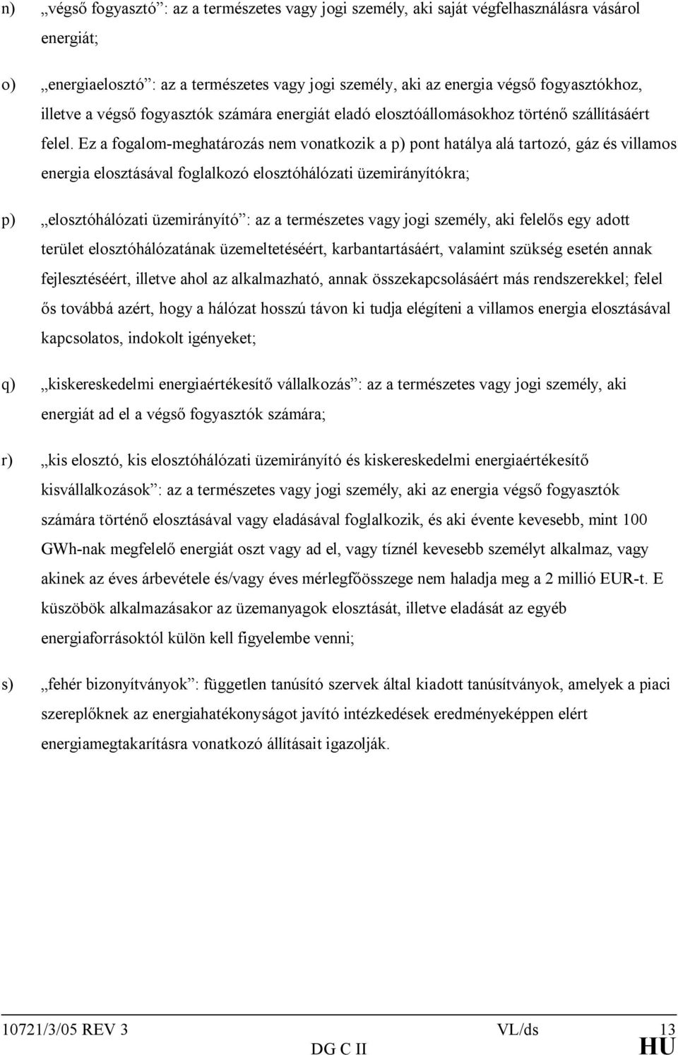 Ez a fogalom-meghatározás nem vonatkozik a p) pont hatálya alá tartozó, gáz és villamos energia elosztásával foglalkozó elosztóhálózati üzemirányítókra; p) elosztóhálózati üzemirányító : az a