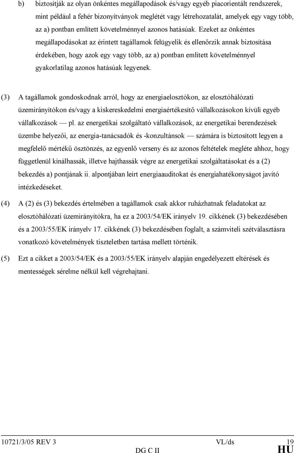 Ezeket az önkéntes megállapodásokat az érintett tagállamok felügyelik és ellenőrzik annak biztosítása érdekében, hogy azok egy vagy több, az a) pontban említett követelménnyel gyakorlatilag azonos