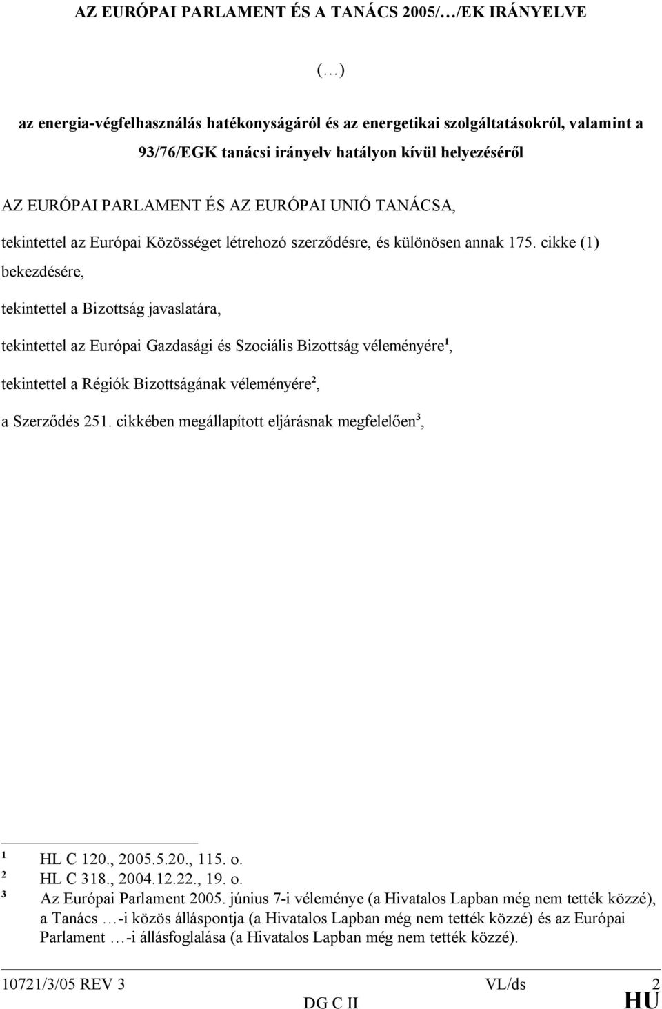 cikke (1) bekezdésére, tekintettel a Bizottság javaslatára, tekintettel az Európai Gazdasági és Szociális Bizottság véleményére 1, tekintettel a Régiók Bizottságának véleményére 2, a Szerződés 251.