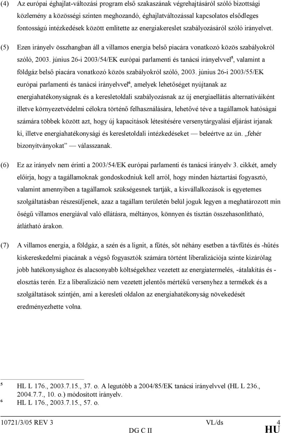 június 26-i 2003/54/EK európai parlamenti és tanácsi irányelvvel 5, valamint a földgáz belső piacára vonatkozó közös szabályokról szóló, 2003.