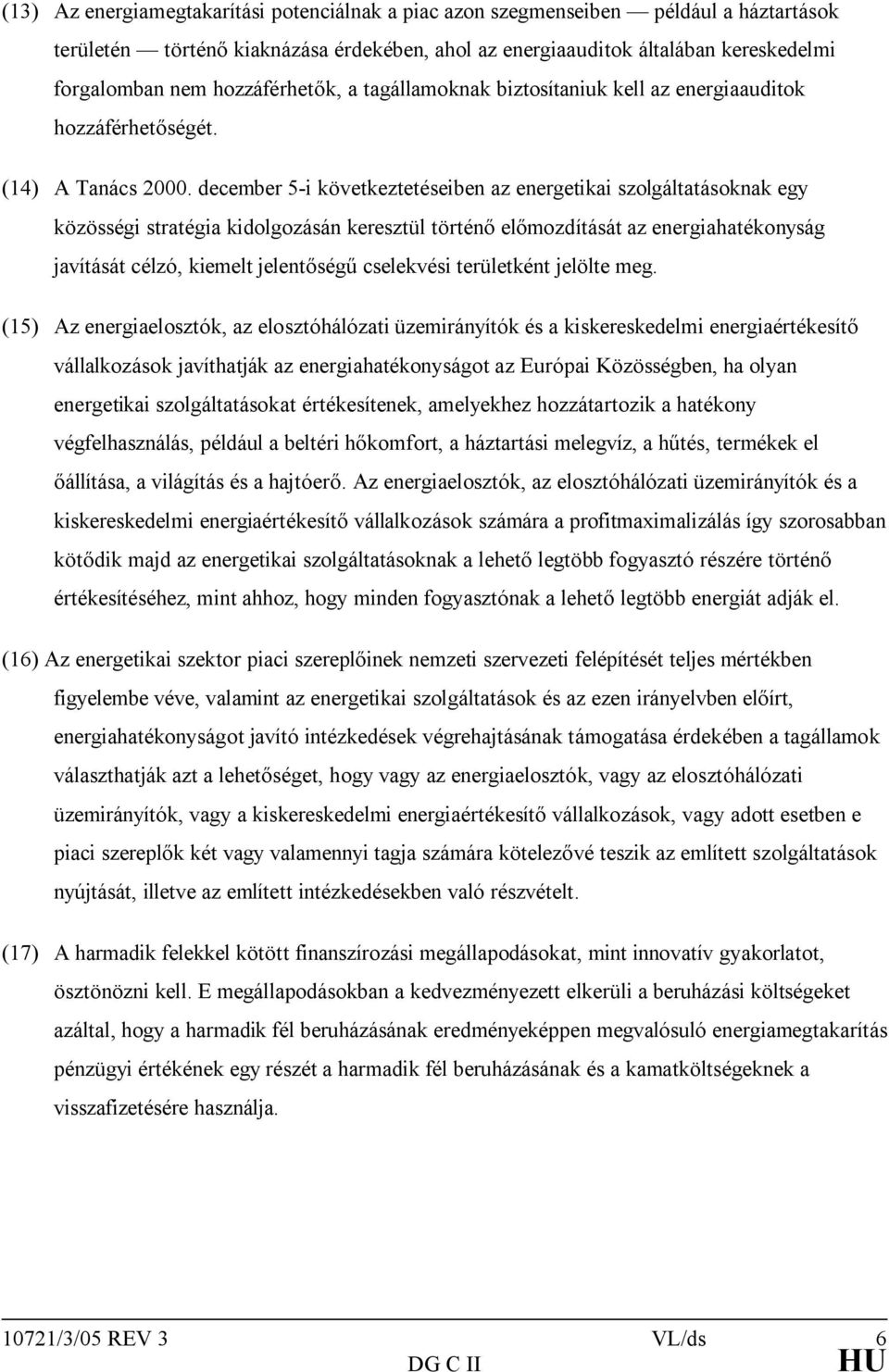 december 5-i következtetéseiben az energetikai szolgáltatásoknak egy közösségi stratégia kidolgozásán keresztül történő előmozdítását az energiahatékonyság javítását célzó, kiemelt jelentőségű