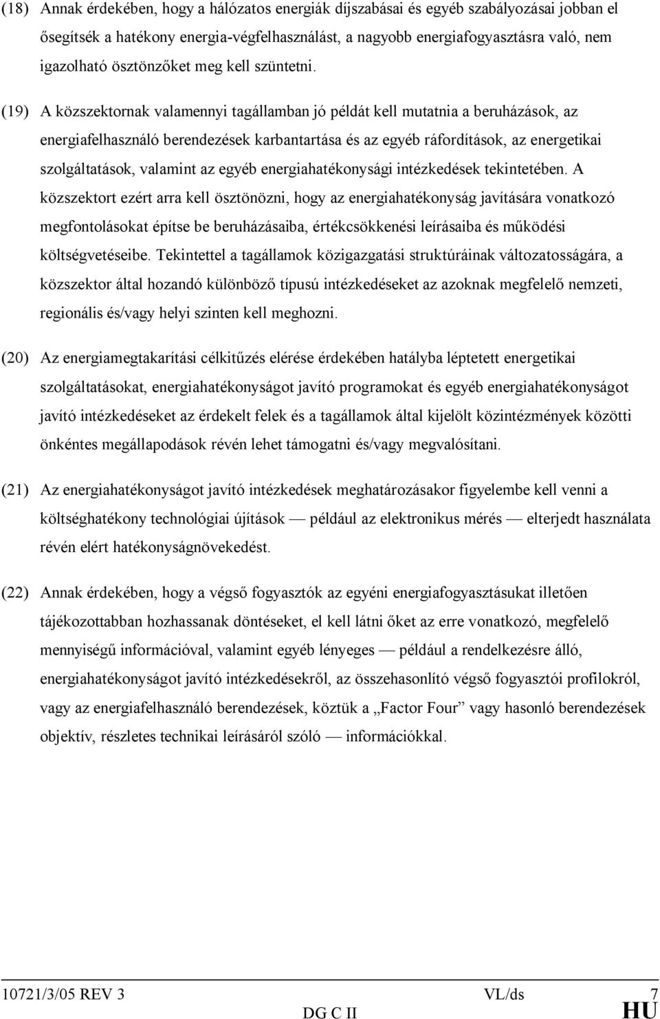 (19) A közszektornak valamennyi tagállamban jó példát kell mutatnia a beruházások, az energiafelhasználó berendezések karbantartása és az egyéb ráfordítások, az energetikai szolgáltatások, valamint