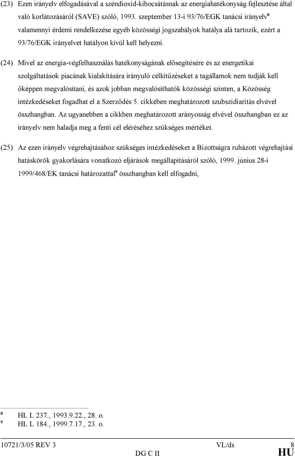 (24) Mivel az energia-végfelhasználás hatékonyságának elősegítésére és az energetikai szolgáltatások piacának kialakítására irányuló célkitűzéseket a tagállamok nem tudják kell őképpen megvalósítani,