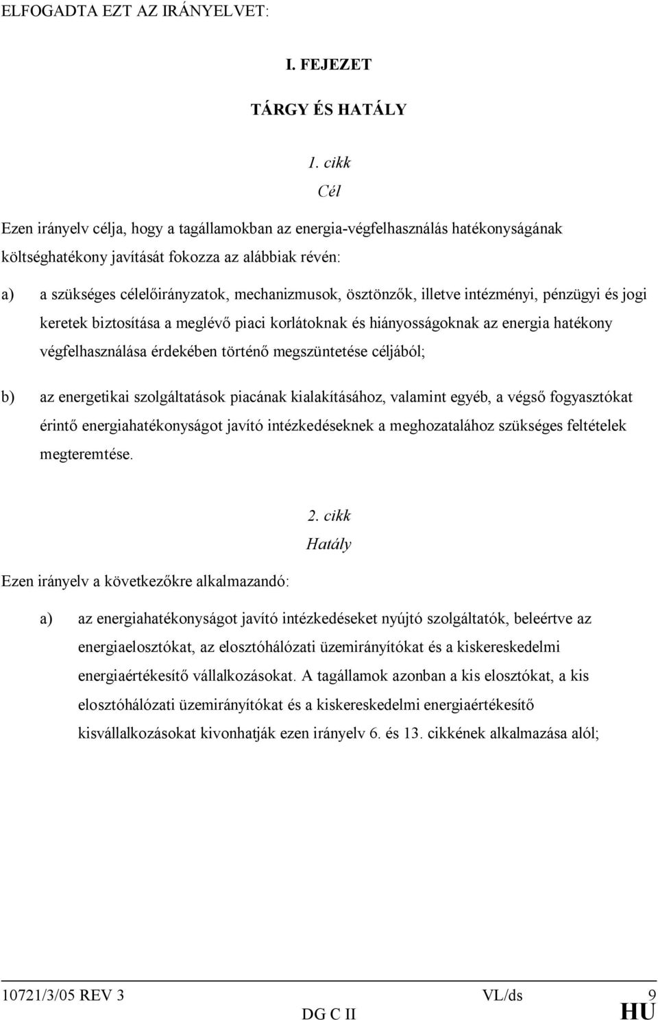 ösztönzők, illetve intézményi, pénzügyi és jogi keretek biztosítása a meglévő piaci korlátoknak és hiányosságoknak az energia hatékony végfelhasználása érdekében történő megszüntetése céljából; b) az