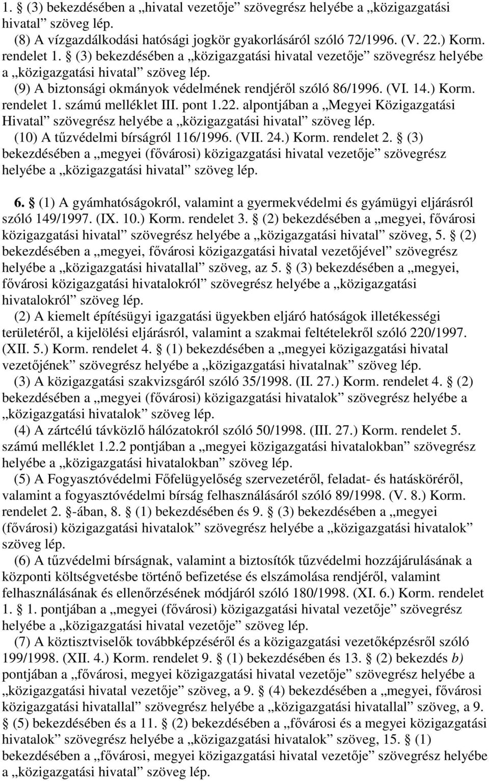 számú melléklet III. pont 1.22. alpontjában a Megyei Közigazgatási Hivatal szövegrész (10) A tzvédelmi bírságról 116/1996. (VII. 24.) Korm. rendelet 2.