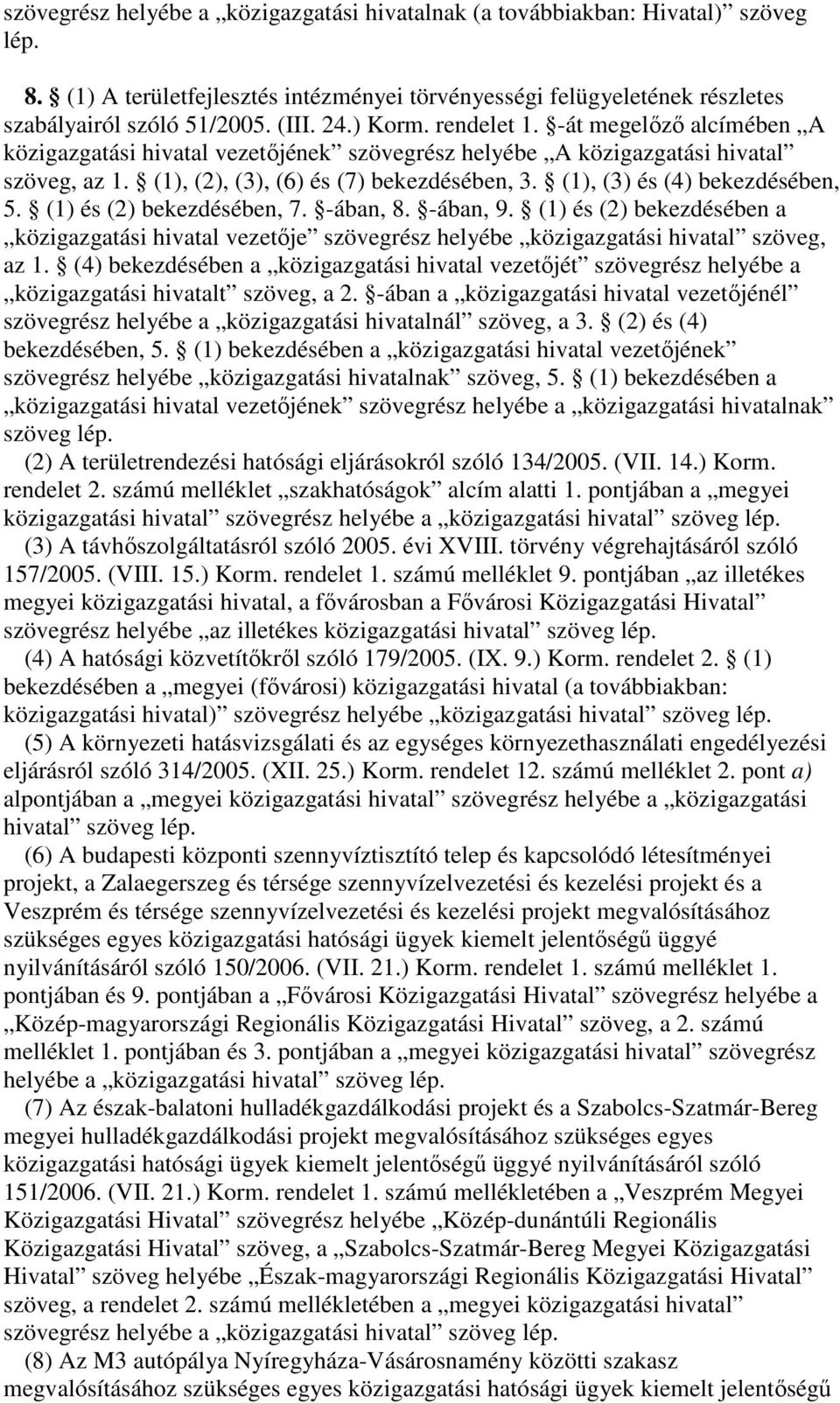 (1), (3) és (4) bekezdésében, 5. (1) és (2) bekezdésében, 7. -ában, 8. -ában, 9. (1) és (2) bekezdésében a közigazgatási hivatal vezetje szövegrész helyébe közigazgatási hivatal szöveg, az 1.