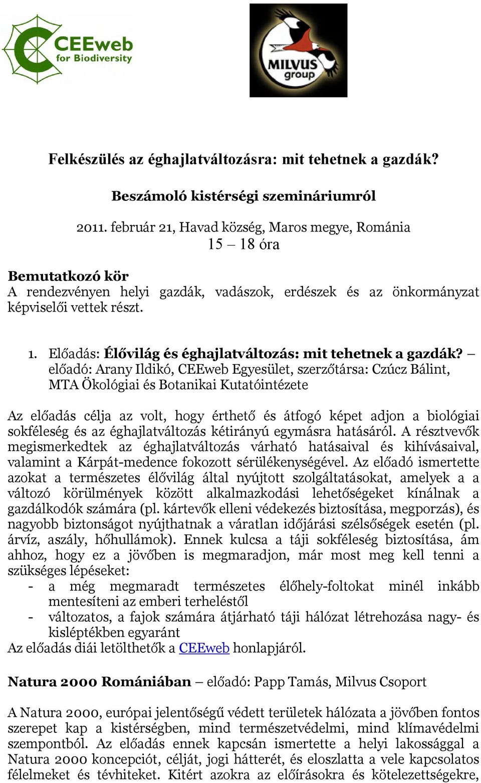 előadó: Arany Ildikó, CEEweb Egyesület, szerzőtársa: Czúcz Bálint, MTA Öklógiai és Btanikai Kutatóintézete Az előadás célja az vlt, hgy érthető és átfgó képet adjn a bilógiai skféleség és az