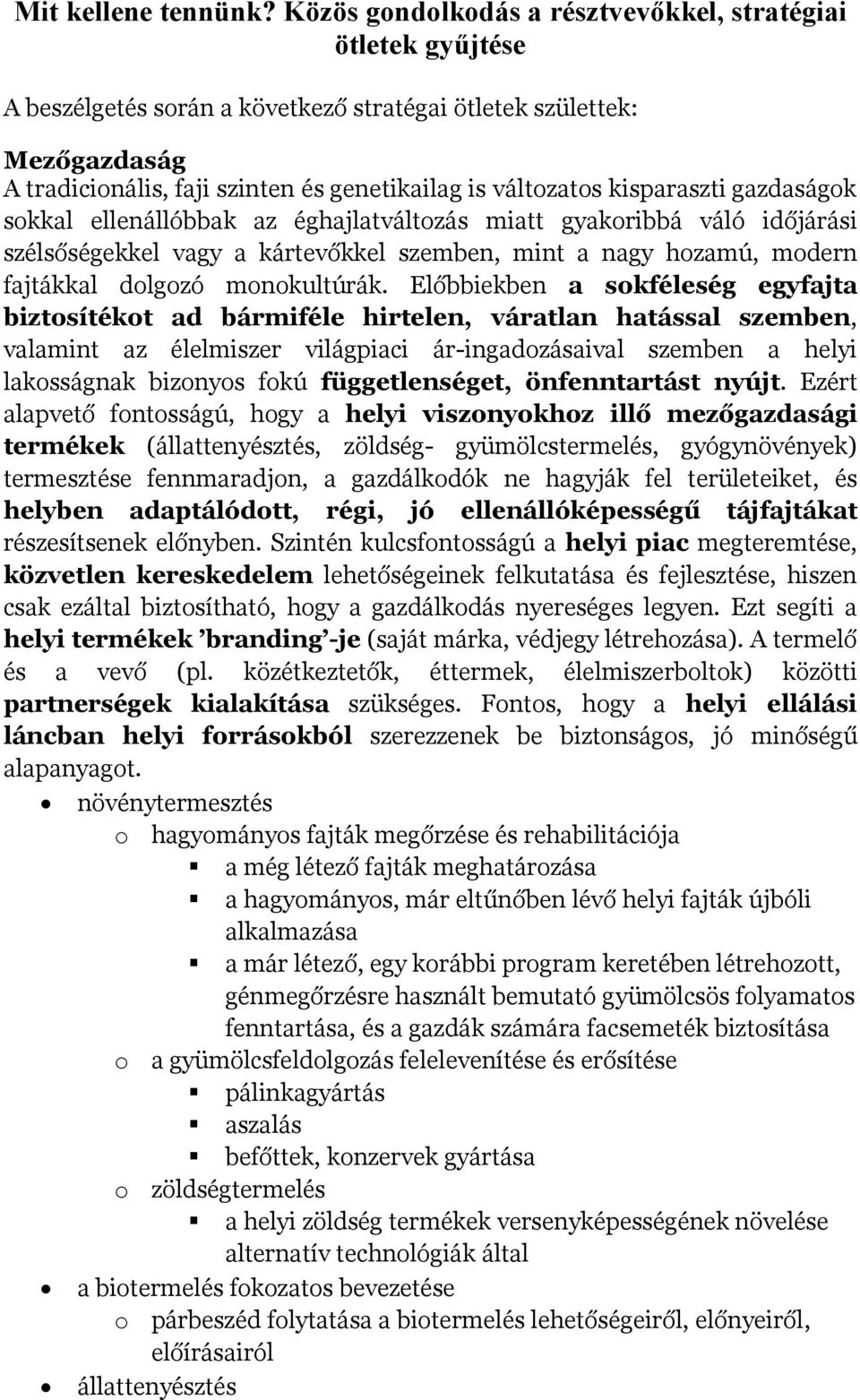 kisparaszti gazdaságk skkal ellenállóbbak az éghajlatváltzás miatt gyakribbá váló időjárási szélsőségekkel vagy a kártevőkkel szemben, mint a nagy hzamú, mdern fajtákkal dlgzó mnkultúrák.