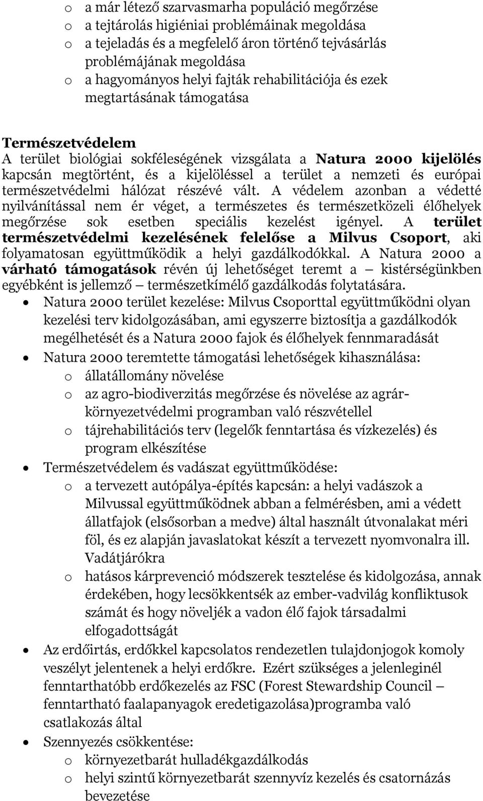 európai természetvédelmi hálózat részévé vált. A védelem aznban a védetté nyilvánítással nem ér véget, a természetes és természetközeli élőhelyek megőrzése sk esetben speciális kezelést igényel.