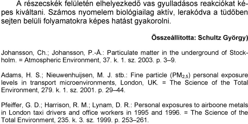 J. stb.: Fine particle (PM 2,5 ) personal exposure levels in transport microenvironments,, UK. = The Science of the Total Environment, 279. k. 1. sz. 2001. p. 29 44. Pfeiffer, G. D.