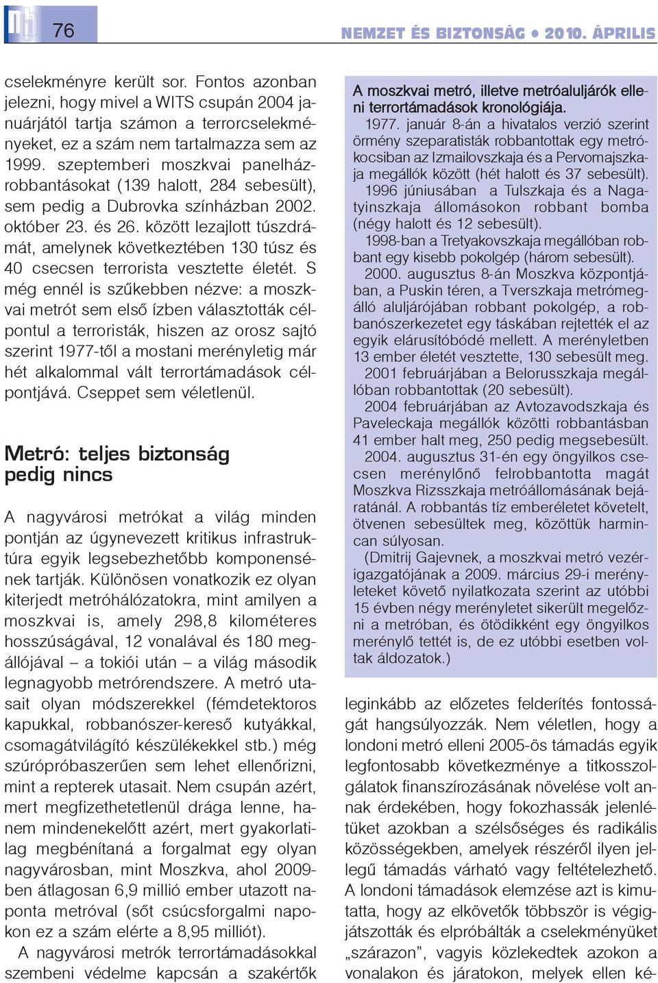 szeptemberi moszkvai panelházrobbantásokat (139 halott, 284 sebesült), sem pedig a Dubrovka színházban 2002. október 23. és 26.
