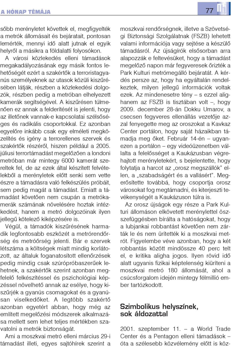 dolgozók, részben pedig a metróban elhelyezett kamerák segítségével.