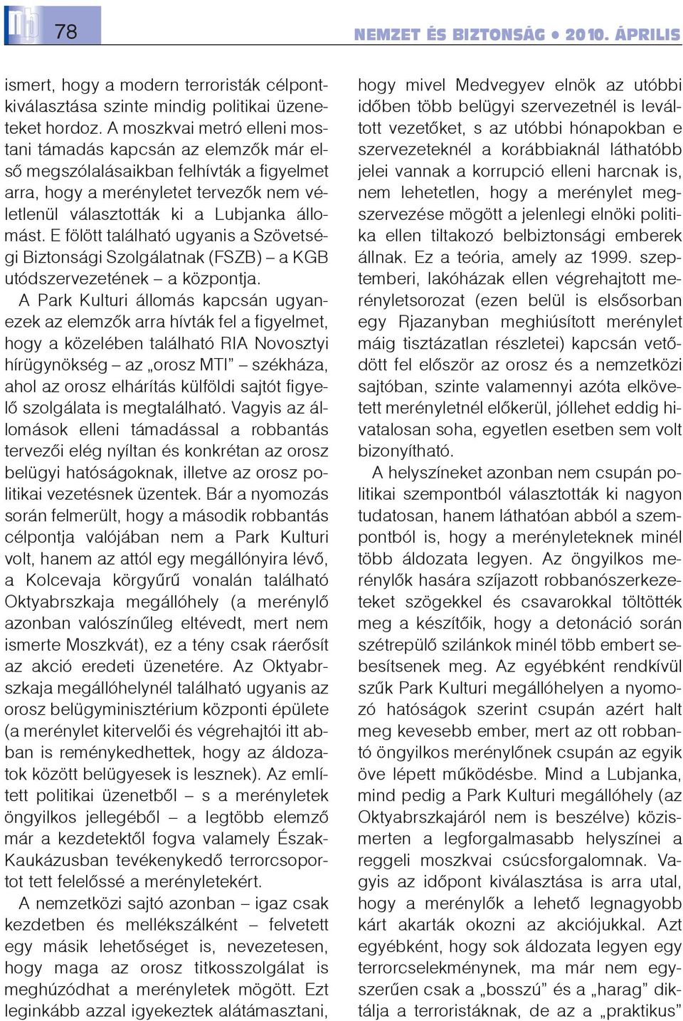 E fölött található ugyanis a Szövetségi Biztonsági Szolgálatnak (FSZB) a KGB utódszervezetének a központja.