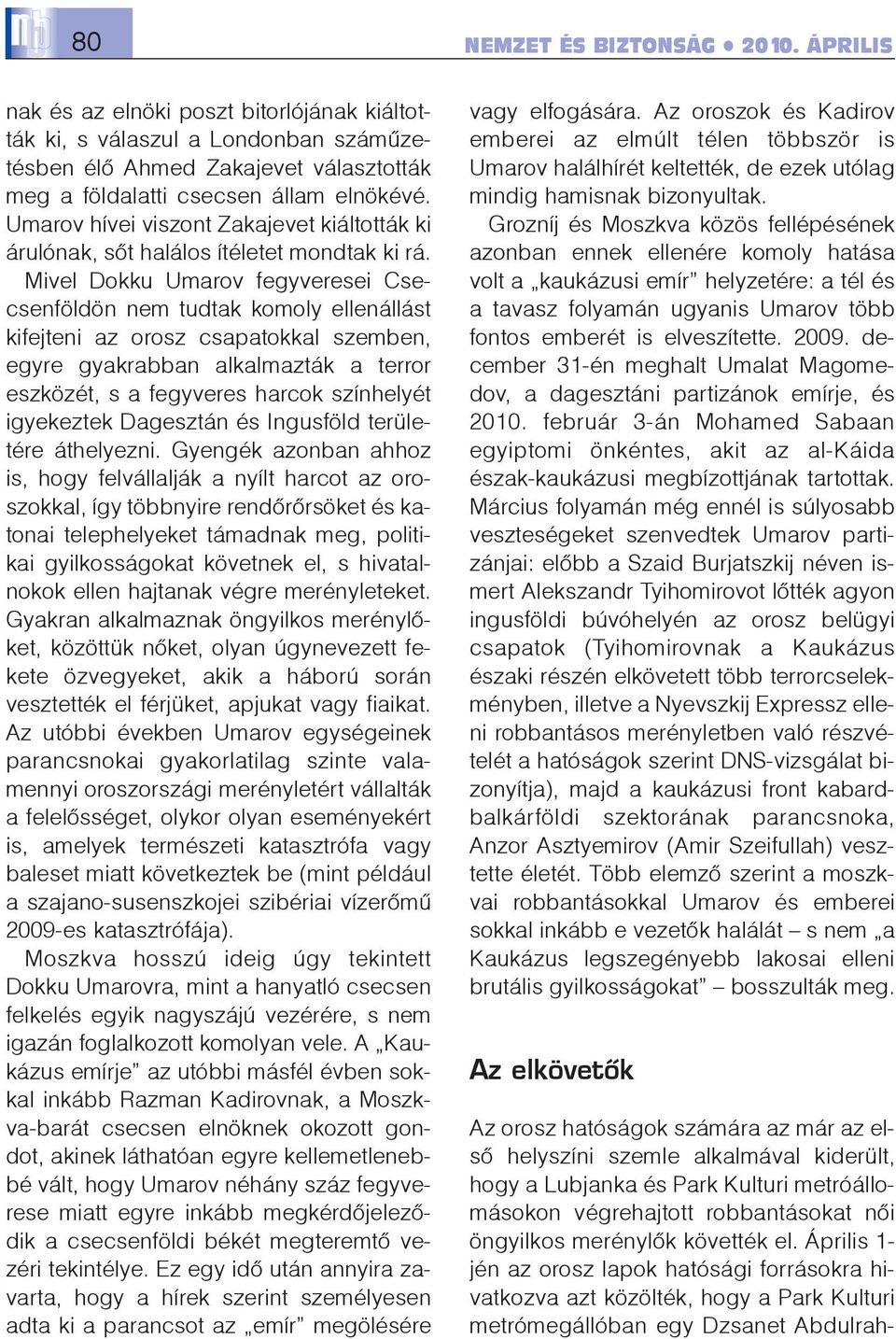 Mivel Dokku Umarov fegyveresei Csecsenföldön nem tudtak komoly ellenállást kifejteni az orosz csapatokkal szemben, egyre gyakrabban alkalmazták a terror eszközét, s a fegyveres harcok színhelyét