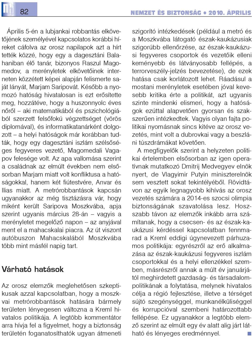 bizonyos Raszul Magomedov, a merényletek elkövetõinek interneten közzétett képei alapján felismerte saját lányát, Marjam Saripovát.