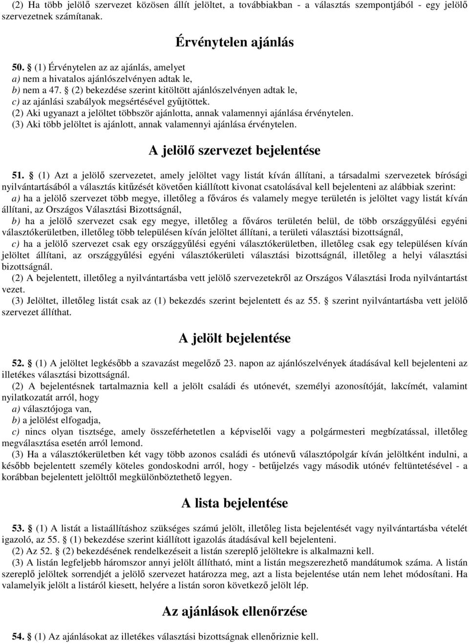 (2) bekezdése szerint kitöltött ajánlószelvényen adtak le, c) az ajánlási szabályok megsértésével győjtöttek. (2) Aki ugyanazt a jelöltet többször ajánlotta, annak valamennyi ajánlása érvénytelen.