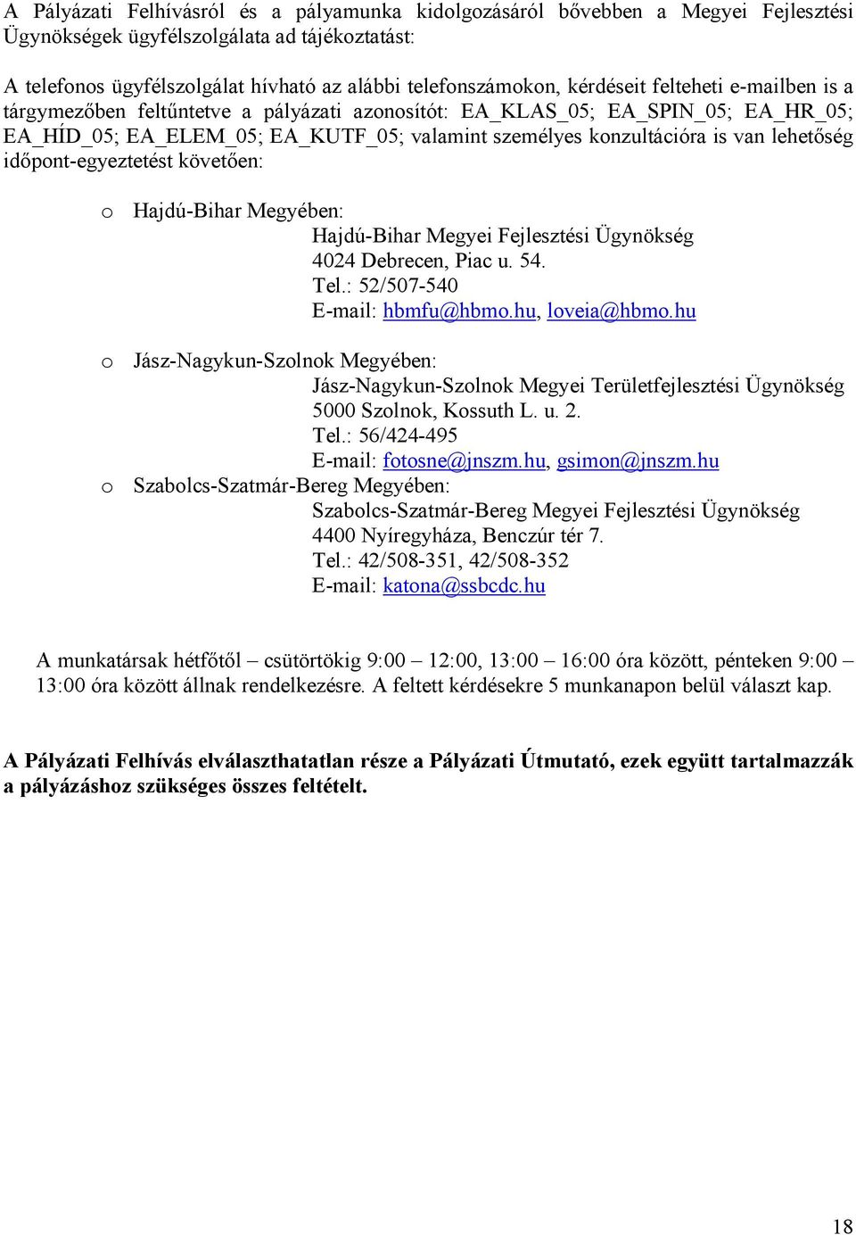 lehetség idpont-egyeztetést követen: o o o Hajdú-Bihar Megyében: Hajdú-Bihar Megyei Fejlesztési Ügynökség 4024 Debrecen, Piac u. 54. Tel.: 52/507-540 E-mail: hbmfu@hbmo.hu, loveia@hbmo.