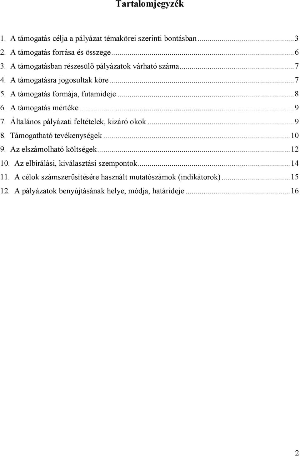 A támogatás mértéke...9 7. Általános pályázati feltételek, kizáró okok...9 8. Támogatható tevékenységek...10 9. Az elszámolható költségek...12 10.