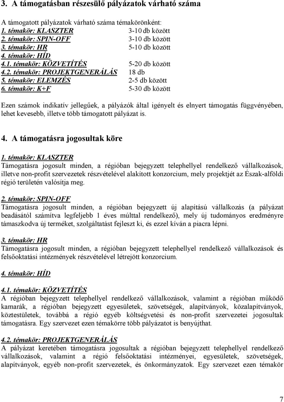 témakör: K+F 5-30 db között Ezen számok indikatív jelleg/ek, a pályázók által igényelt és elnyert támogatás függvényében, lehet kevesebb, illetve több támogatott pályázat is. 4.