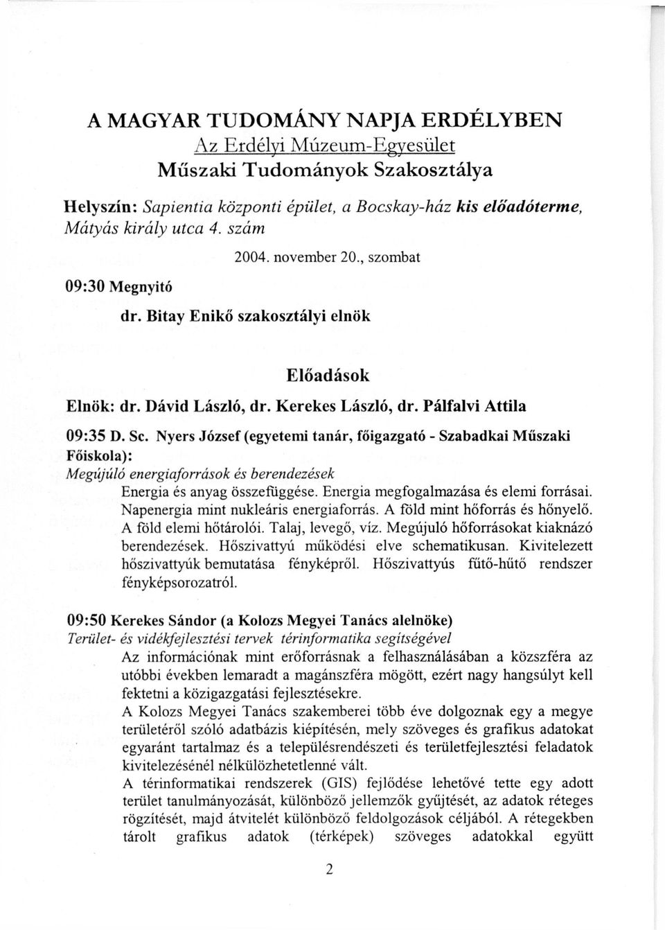 Nyers József (egyetemi tanár, főigazgató - Szabadkai Műszaki Főiskola): Megiíjúló energiaforrások és berendezések Energia és anyag összefüggése. Energia megfogalmazása és elemi forrásai.