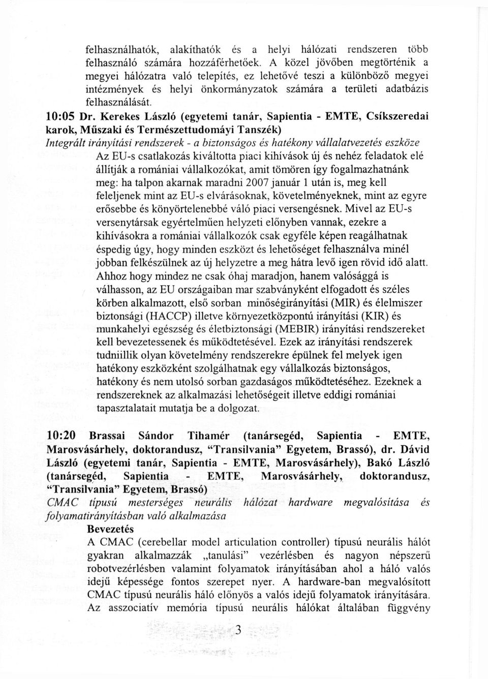Kerekes László (egyetemi tanár, Sapientia - EMTE, Csíkszeredai karok, Műszaki és Természettudomáyi Tanszék) Integrált irányítási rendszerek - a biztonságos és hatékony vállalatvezetés eszköze Az EU-s