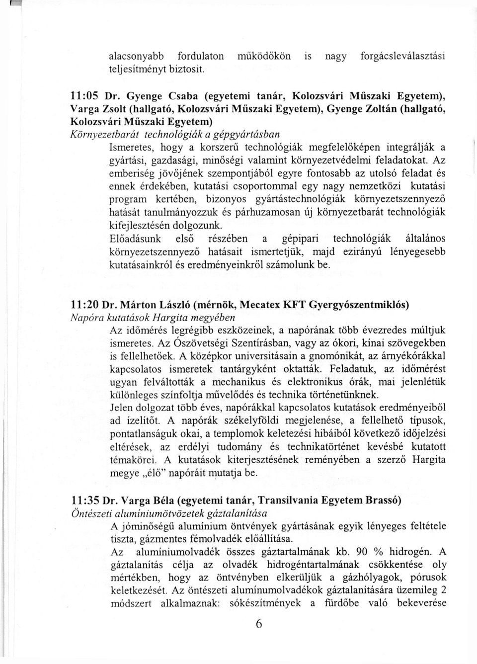 gépgyártásban Ismeretes, hogy a korszerű technológiák megfelelőképen integrálják a gyártási, gazdasági, minőségi valamint környezetvédelmi feladatokat.