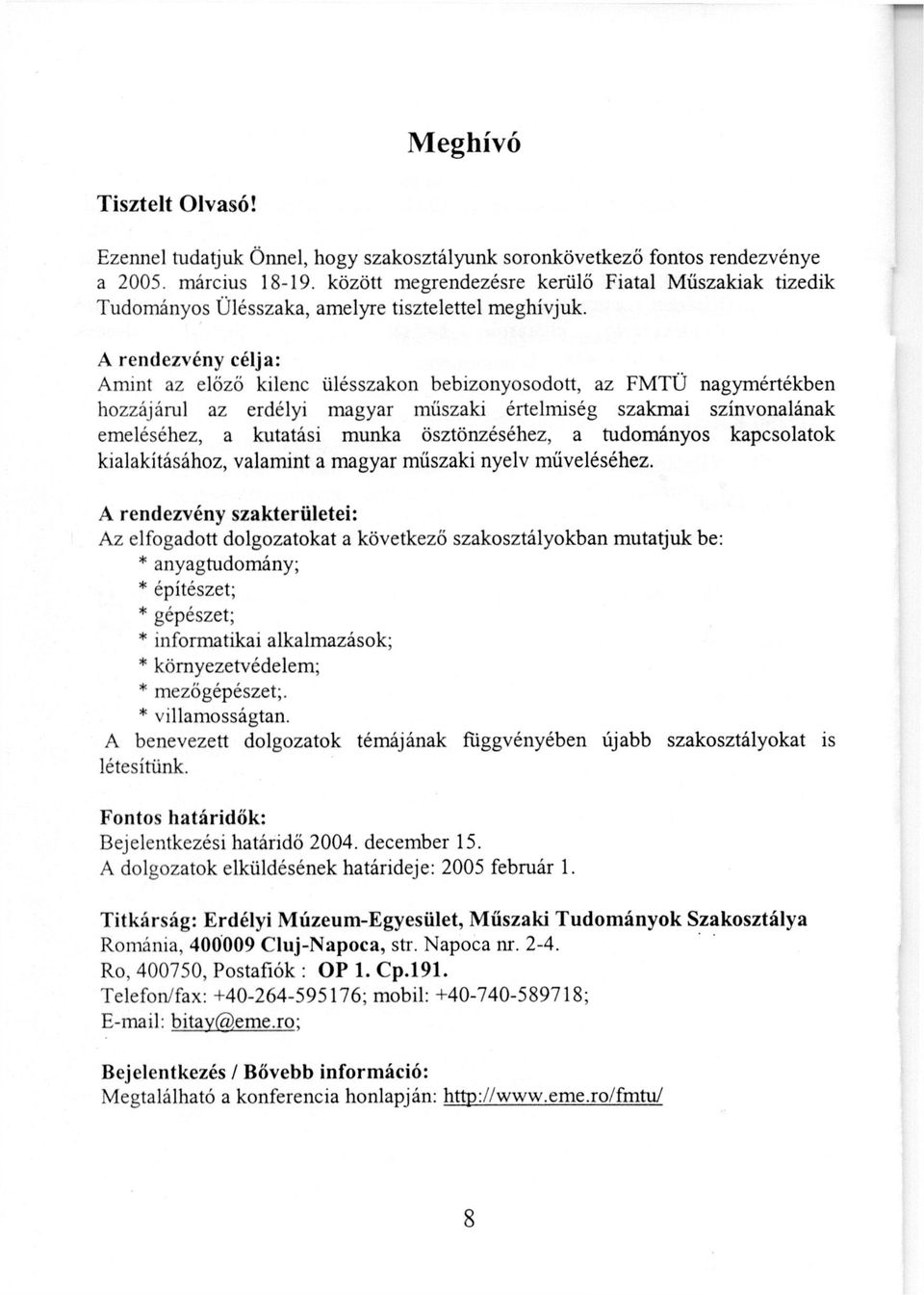 A rendezvény célja: Amint az előző kilenc ülésszakon bebizonyosodott, az FMTÜ nagymértékben hozzájárul az erdélyi magyar műszaki értelmiség szakmai színvonalának emeléséhez, a kutatási munka