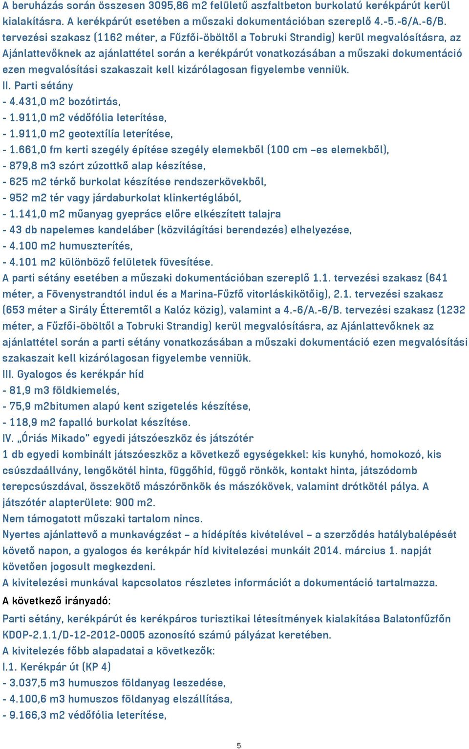 megvalósítási szakaszait kell kizárólagosan figyelembe venniük. II. Parti sétány - 4.431,0 m2 bozótirtás, - 1.911,0 m2 védőfólia leterítése, - 1.911,0 m2 geotextílía leterítése, - 1.