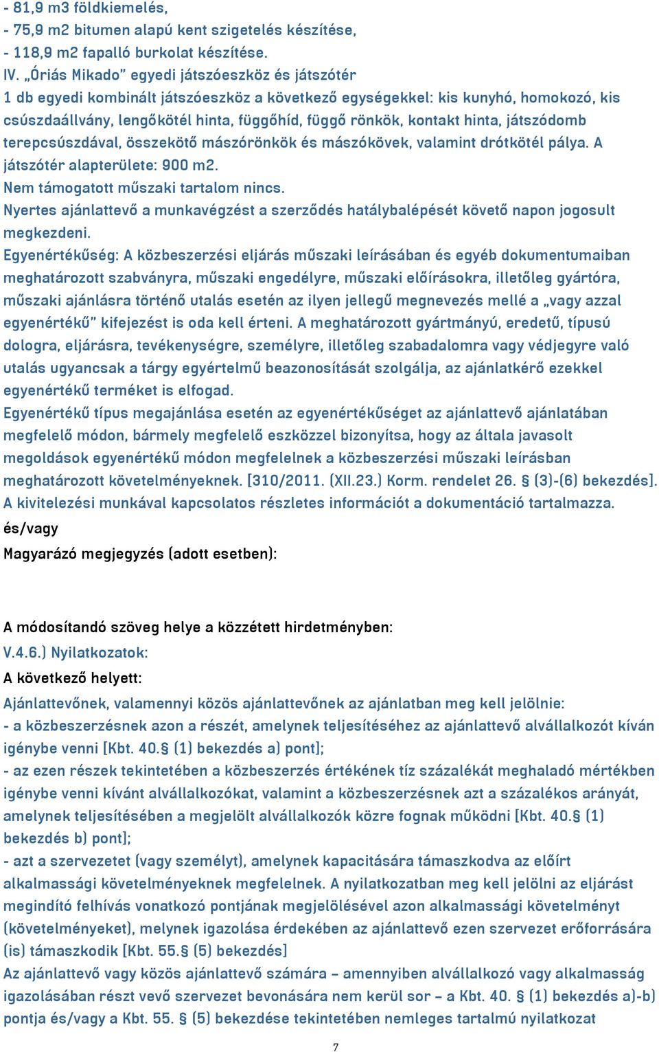 hinta, játszódomb terepcsúszdával, összekötő mászórönkök és mászókövek, valamint drótkötél pálya. A játszótér alapterülete: 900 m2. Nem támogatott műszaki tartalom nincs.