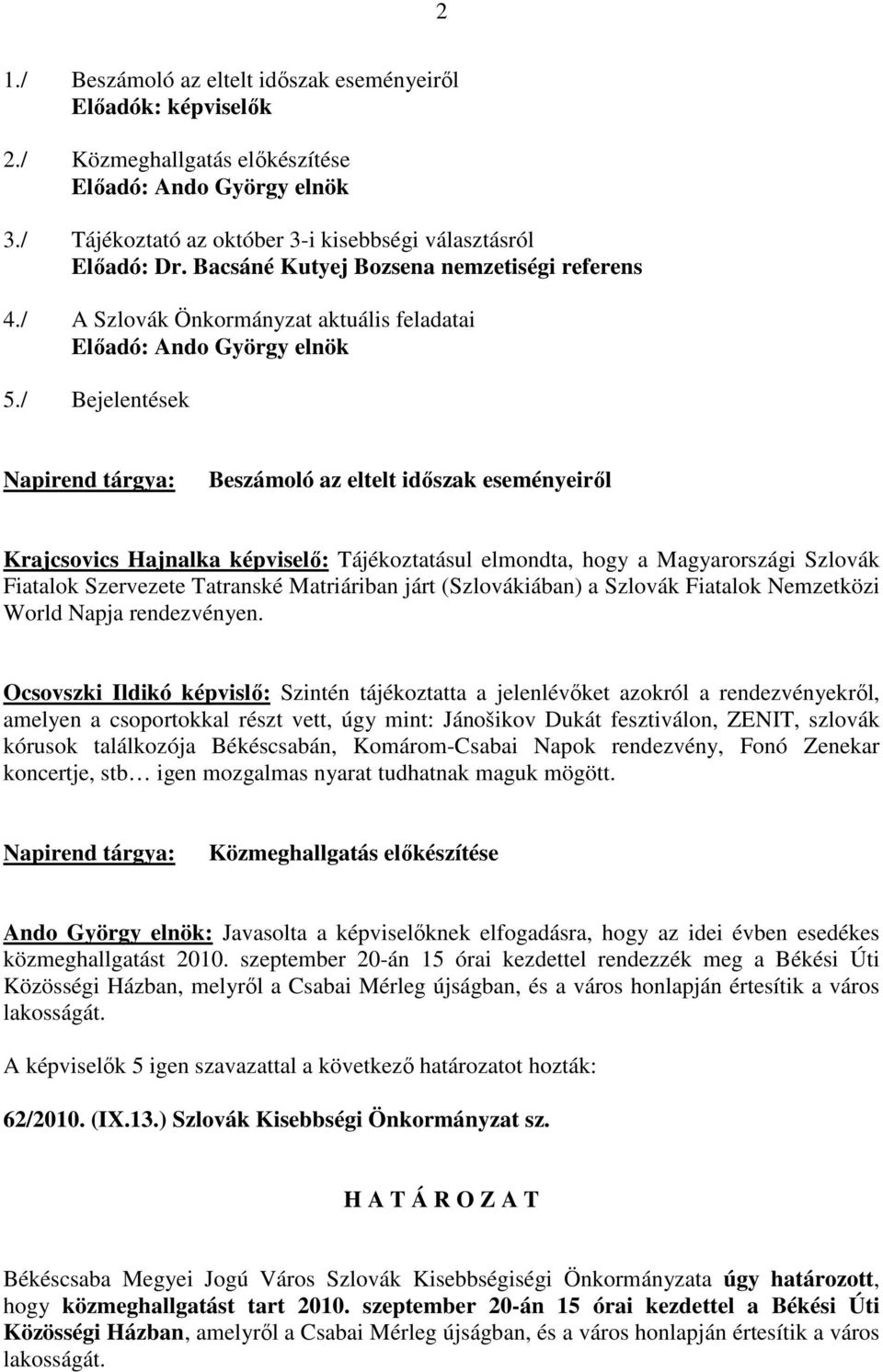 / Bejelentések Napirend tárgya: Beszámoló az eltelt idıszak eseményeirıl Krajcsovics Hajnalka képviselı: Tájékoztatásul elmondta, hogy a Magyarországi Szlovák Fiatalok Szervezete Tatranské