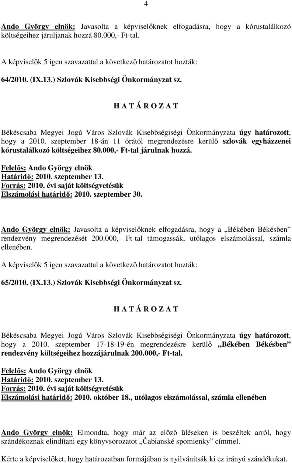 Ando György elnök: Javasolta a képviselıknek elfogadásra, hogy a Békében Békésben rendezvény megrendezését 200.000,- Ft-tal támogassák, utólagos elszámolással, számla ellenében. 65/2010. (IX.13.