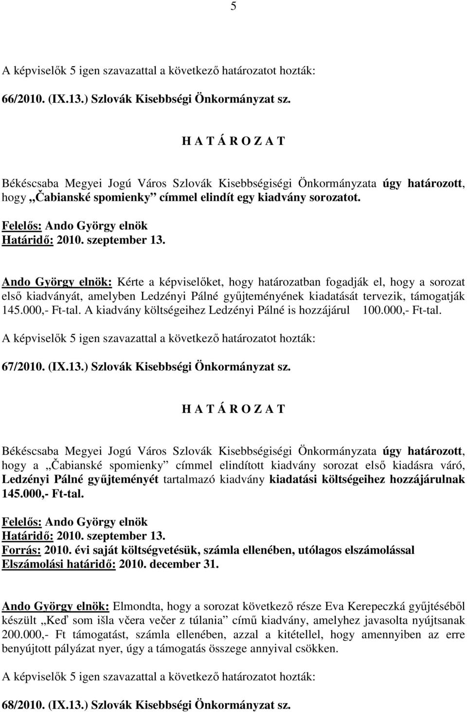 A kiadvány költségeihez Ledzényi Pálné is hozzájárul 100.000,- Ft-tal. 67/2010. (IX.13.) Szlovák Kisebbségi Önkormányzat sz.