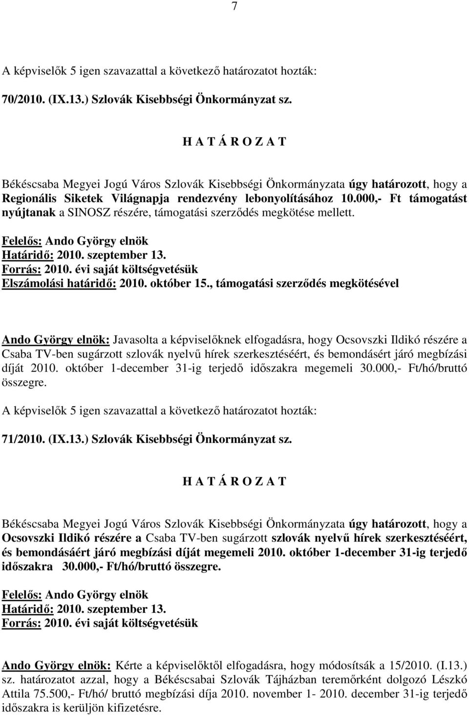 000,- Ft támogatást nyújtanak a SINOSZ részére, támogatási szerzıdés megkötése mellett. Elszámolási határidı: 2010. október 15.