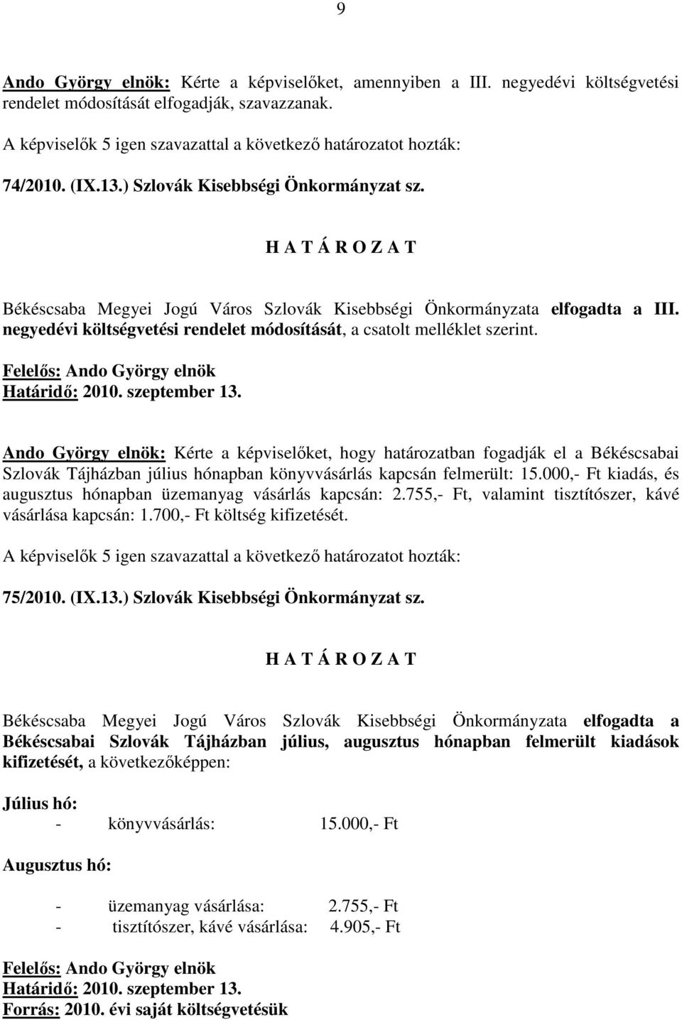 Ando György elnök: Kérte a képviselıket, hogy határozatban fogadják el a Békéscsabai Szlovák Tájházban július hónapban könyvvásárlás kapcsán felmerült: 15.