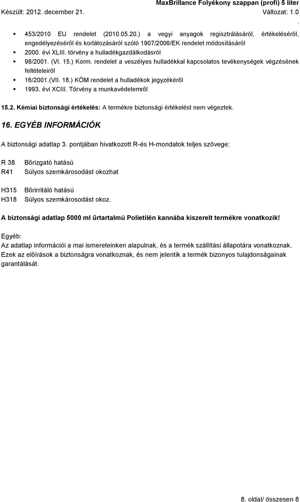 Törvény a munkavédelemről 152 Kémiai biztonsági értékelés: A termékre biztonsági értékelést nem végeztek 16 EGYÉB INFORMÁCIÓK A biztonsági adatlap 3 pontjában hivatkozott R-és H-mondatok teljes