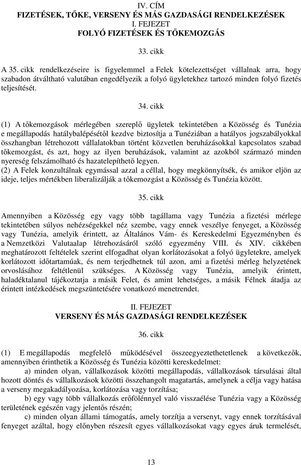 cikk (1) A tıkemozgások mérlegében szereplı ügyletek tekintetében a Közösség és Tunézia e megállapodás hatálybalépésétıl kezdve biztosítja a Tunéziában a hatályos jogszabályokkal összhangban