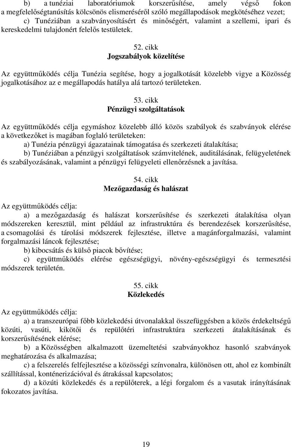 cikk Jogszabályok közelítése Az együttmőködés célja Tunézia segítése, hogy a jogalkotását közelebb vigye a Közösség jogalkotásához az e megállapodás hatálya alá tartozó területeken. 53.